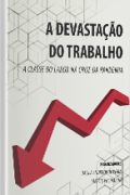 A Devastação do Trabalho - A Classe do Labor na Crise da Pandemia